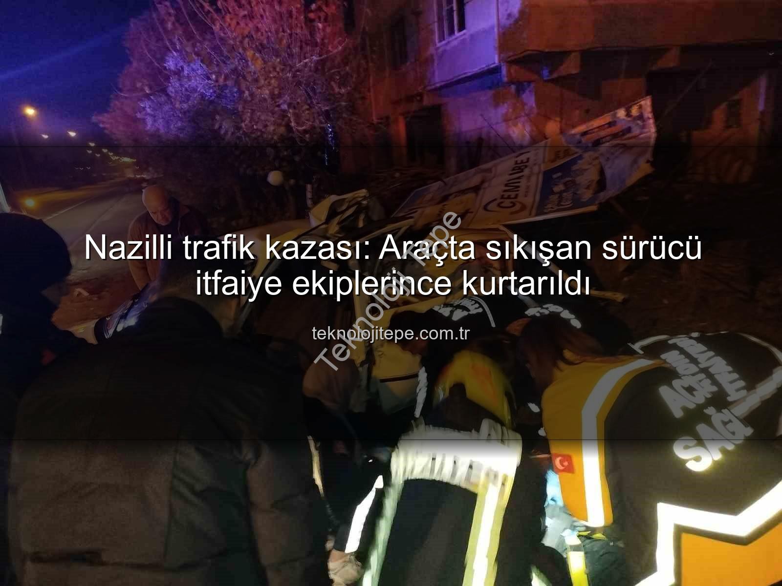 Nazilli trafik kazası - Nazilli trafik kazası: Araçta sıkışan sürücü itfaiye ekiplerince kurtarıldı