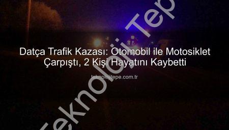 Datça Trafik Kazası: Otomobil ile Motosiklet Çarpıştı, 2 Kişi Hayatını Kaybetti