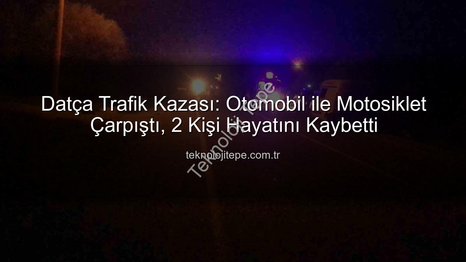 Datça trafik kazası - Datça Trafik Kazası: Otomobil ile Motosiklet Çarpıştı, 2 Kişi Hayatını Kaybetti
