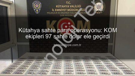 Kütahya sahte para operasyonu: KOM ekipleri 97 sahte dolar ele geçirdi