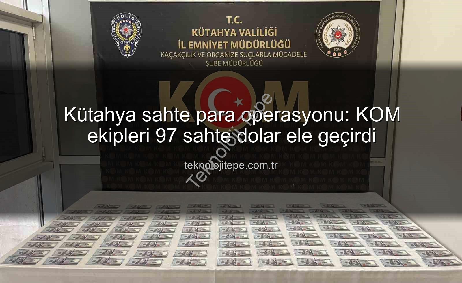 Kütahya sahte para operasyonu - Kütahya sahte para operasyonu: KOM ekipleri 97 sahte dolar ele geçirdi