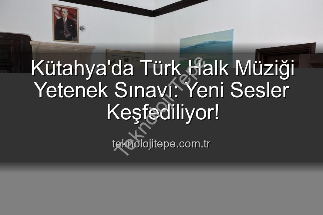 Türk Halk Müziği Yetenek Sınavı - Kütahya'da Türk Halk Müziği Yetenek Sınavı: Yeni Sesler Keşfediliyor!