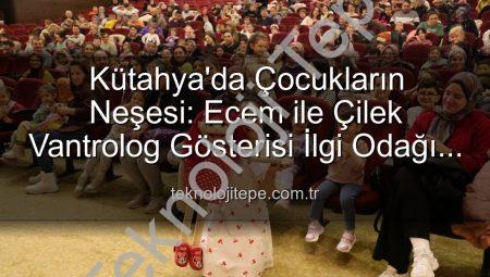 Kütahya’da Çocukların Neşesi: Ecem ile Çilek Vantrolog Gösterisi İlgi Odağı Oldu