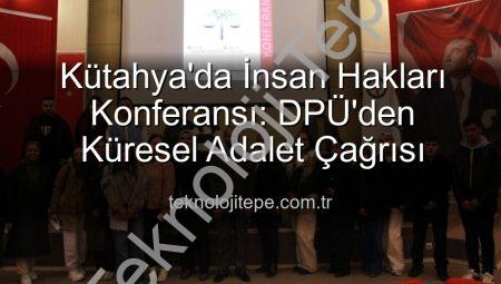 Kütahya’da İnsan Hakları Konferansı: DPÜ’den Küresel Adalet Çağrısı