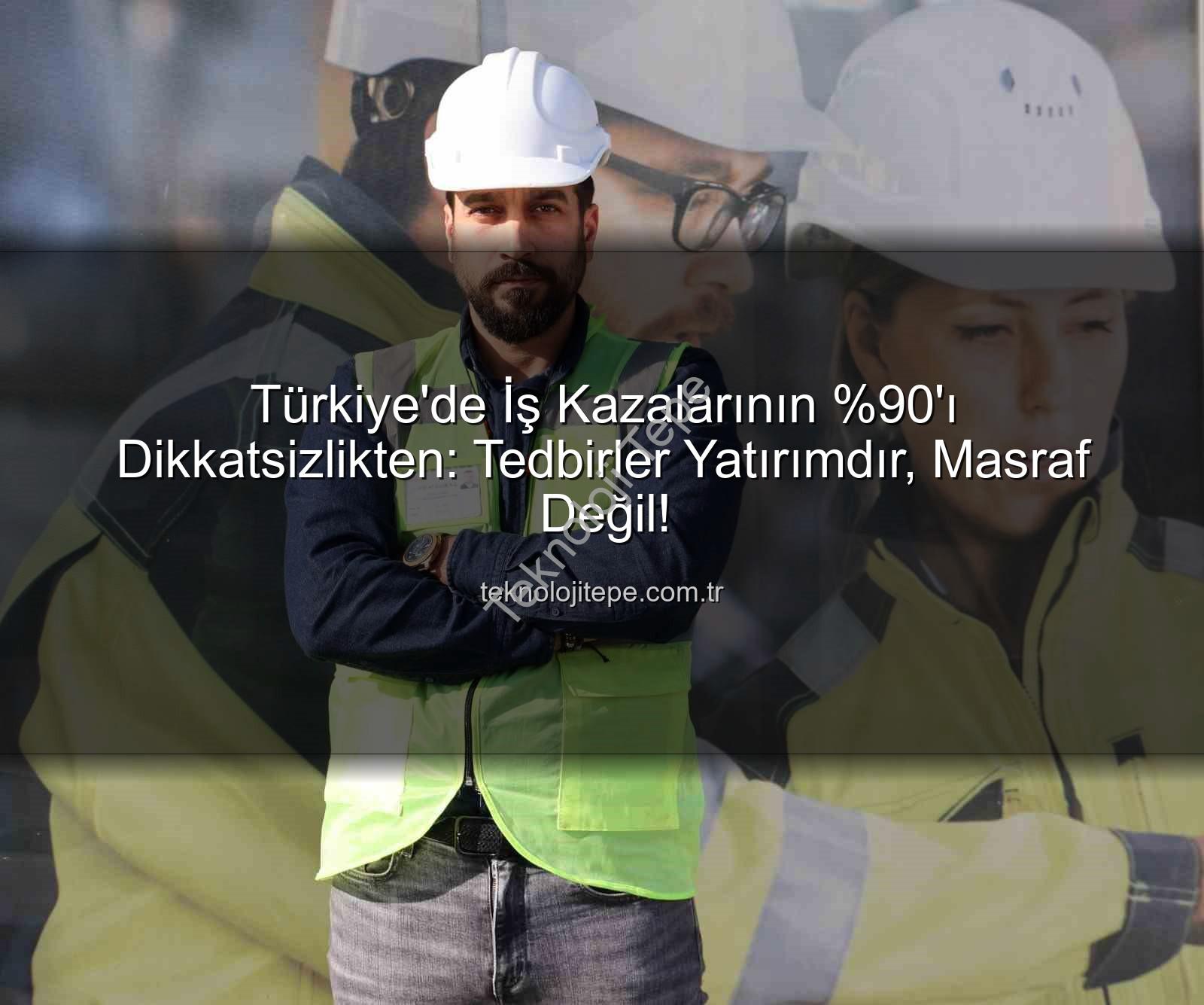 iş kazaları - Türkiye'de İş Kazalarının 'ı Dikkatsizlikten: Tedbirler Yatırımdır, Masraf Değil!