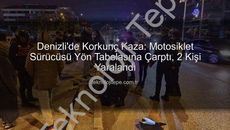 Denizli’de Korkunç Kaza: Motosiklet Sürücüsü Yön Tabelasına Çarptı, 2 Kişi Yaralandı