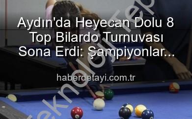 Aydın bilardo turnuvası - Aydın'da Bilardo Heyecanı Sona Erdi: 8 Top Turnuvası'nda Dereceye Girenler Belli Oldu