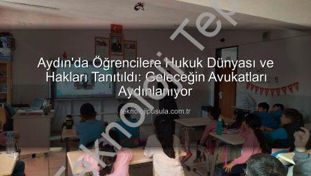 Aydın’da Öğrencilere Avukatlık Mesleği ve Haklar Tanıtıldı: Geleceğin Hukukçuları Aydınlanıyor