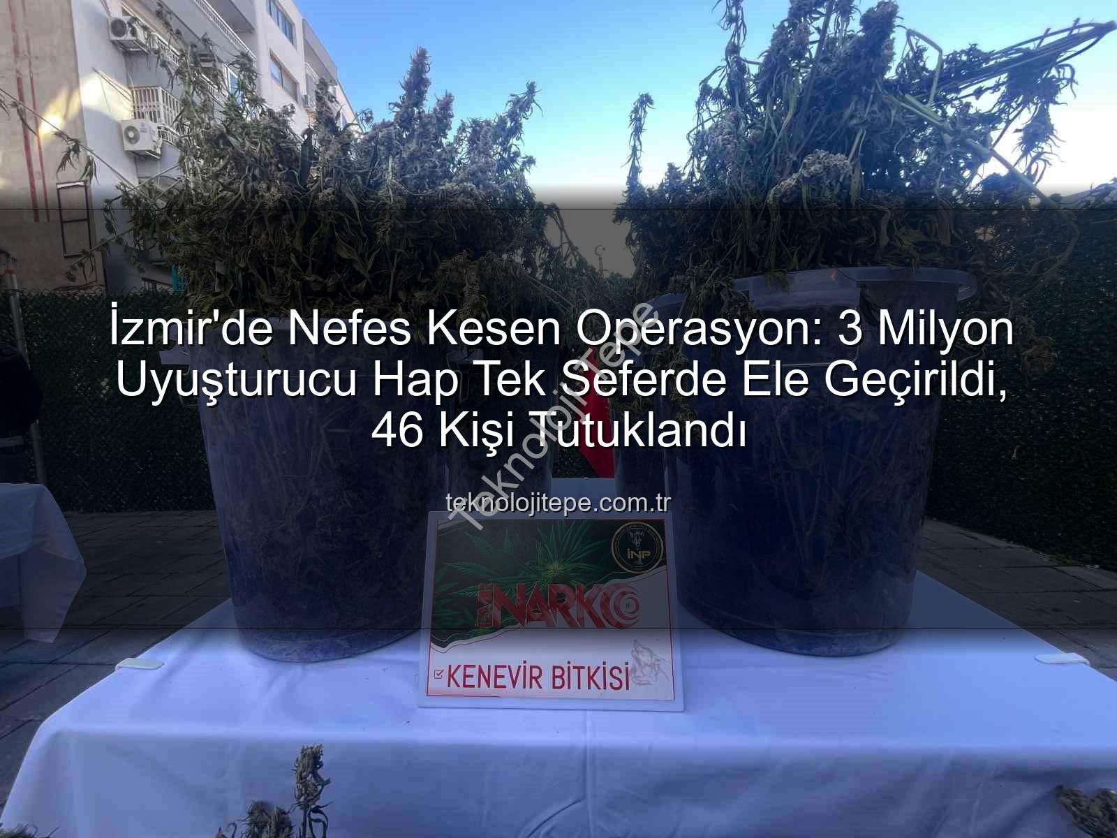 uyuşturucu hap - İzmir'de Nefes Kesen Operasyon: 3 Milyon Uyuşturucu Hap Tek Seferde Ele Geçirildi, 46 Kişi Tutuklandı