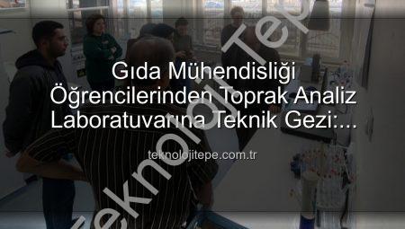 Gıda Mühendisliği Öğrencilerinden Toprak Analiz Laboratuvarına Teknik Gezi: Verimlilik Sırları Yerinde Öğrenildi