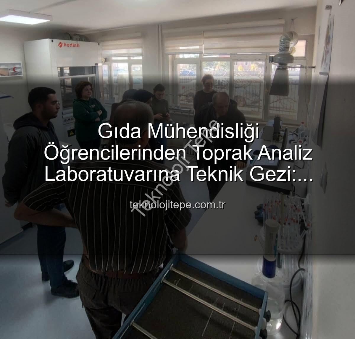 toprak analiz laboratuvarı - Gıda Mühendisliği Öğrencilerinden Toprak Analiz Laboratuvarına Teknik Gezi: Verimlilik Sırları Yerinde Öğrenildi