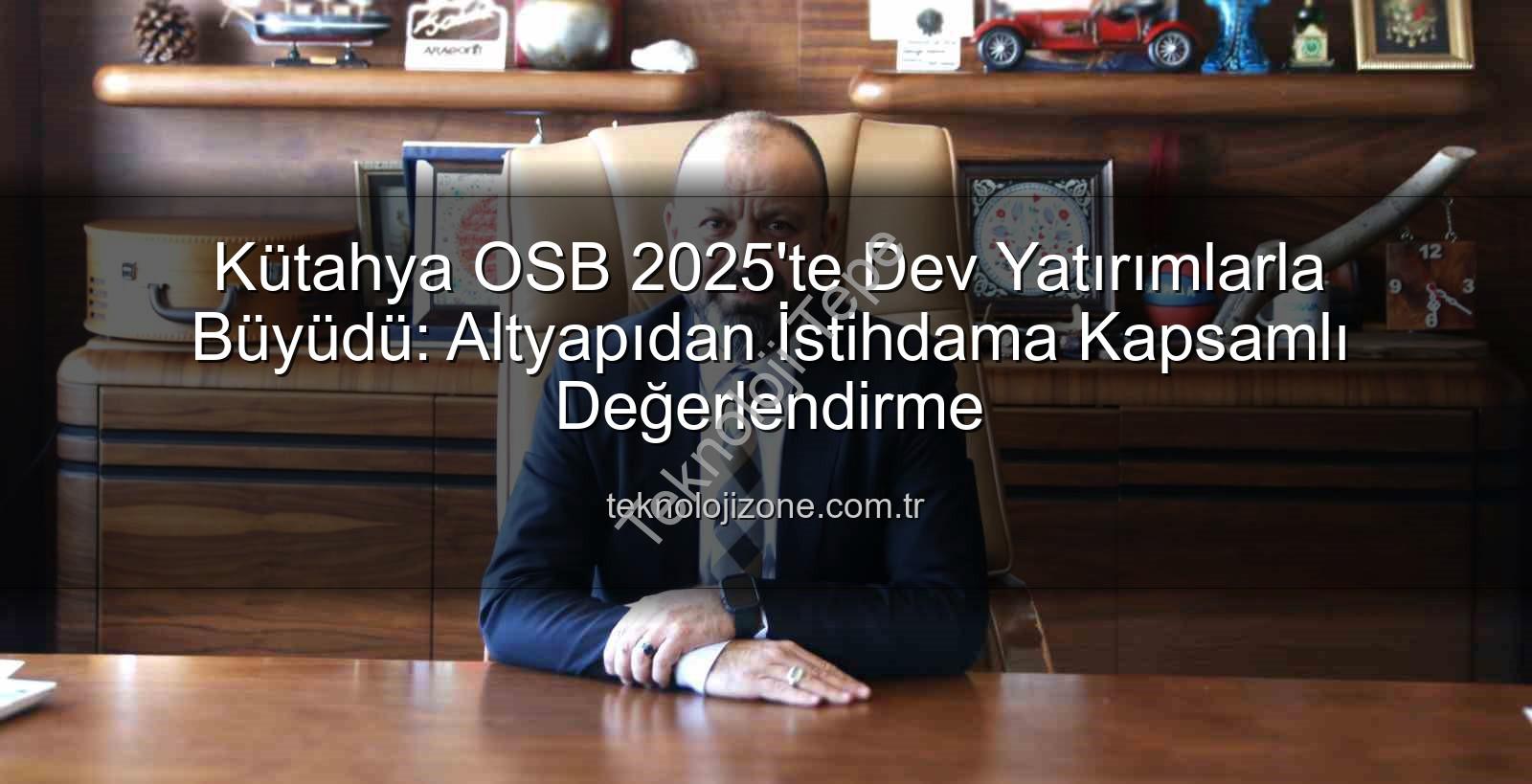 Kütahya OSB 2025 - Kütahya OSB'den 2025 Yılına Damga Vuran Yatırımlar: Geleceğe Yönelik Dev Adımlar Atıldı