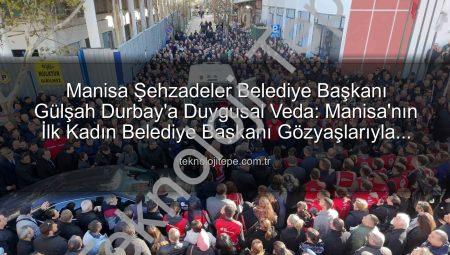 Manisa Şehzadeler Belediye Başkanı Gülşah Durbay’a Duygusal Veda: Manisa’nın İlk Kadın Belediye Başkanı Gözyaşlarıyla Anıldı