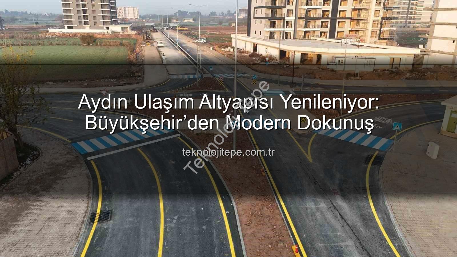 Aydın ulaşım altyapısı - Aydın Ulaşım Altyapısı Yenileniyor: Büyükşehir’den Modern Dokunuş