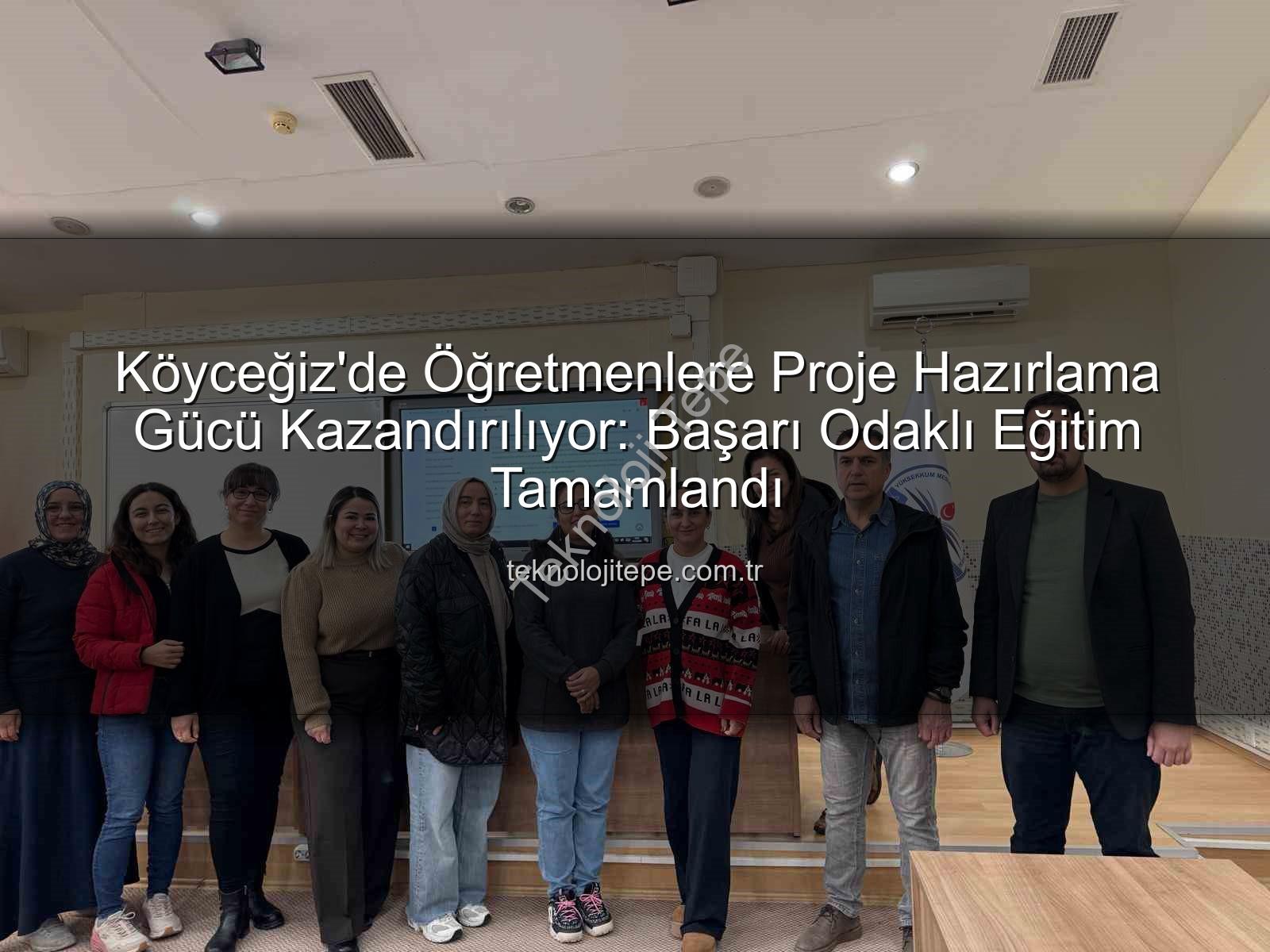 Proje hazırlama eğitimi - Köyceğiz'de Öğretmenlere Proje Hazırlama Gücü Kazandırılıyor: Başarı Odaklı Eğitim Tamamlandı