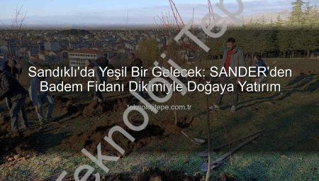 Sandıklı’da Yeşil Bir Gelecek: SANDER’den Badem Fidanı Dikimiyle Doğaya Yatırım