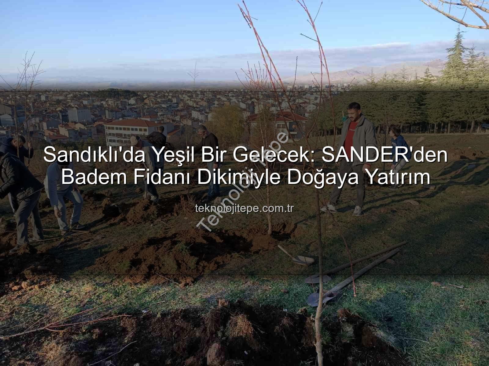 badem fidanı dikimi - Sandıklı'da Yeşil Bir Gelecek: SANDER'den Badem Fidanı Dikimiyle Doğaya Yatırım