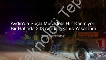 Aydın’da Suçla Mücadele Hız Kesmiyor: Bir Haftada 343 Zanlı Yakalandı