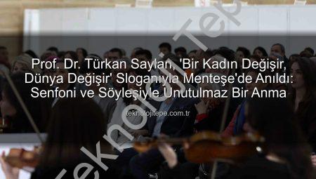 Prof. Dr. Türkan Saylan, ‘Bir Kadın Değişir, Dünya Değişir’ Sloganıyla Menteşe’de Anıldı: Senfoni ve Söyleşiyle Unutulmaz Bir Anma