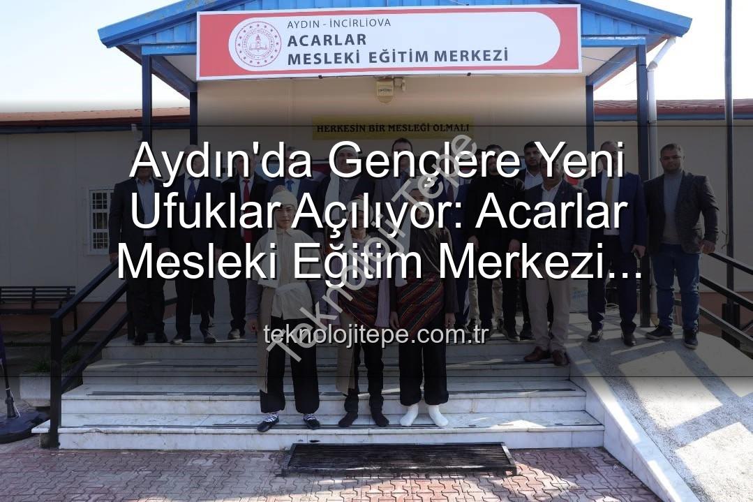 Acarlar Mesleki Eğitim Merkezi - Aydın'da Gençlere Yeni Ufuklar Açılıyor: Acarlar Mesleki Eğitim Merkezi Faaliyete Geçti