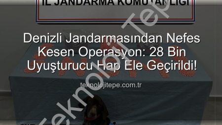 Denizli Jandarmasından Nefes Kesen Operasyon: 28 Bin Uyuşturucu Hap Ele Geçirildi!