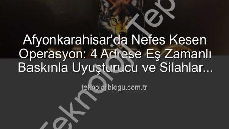 Afyonkarahisar’da Nefes Kesen Operasyon: 4 Adrese Eş Zamanlı Uyuşturucu Baskını!