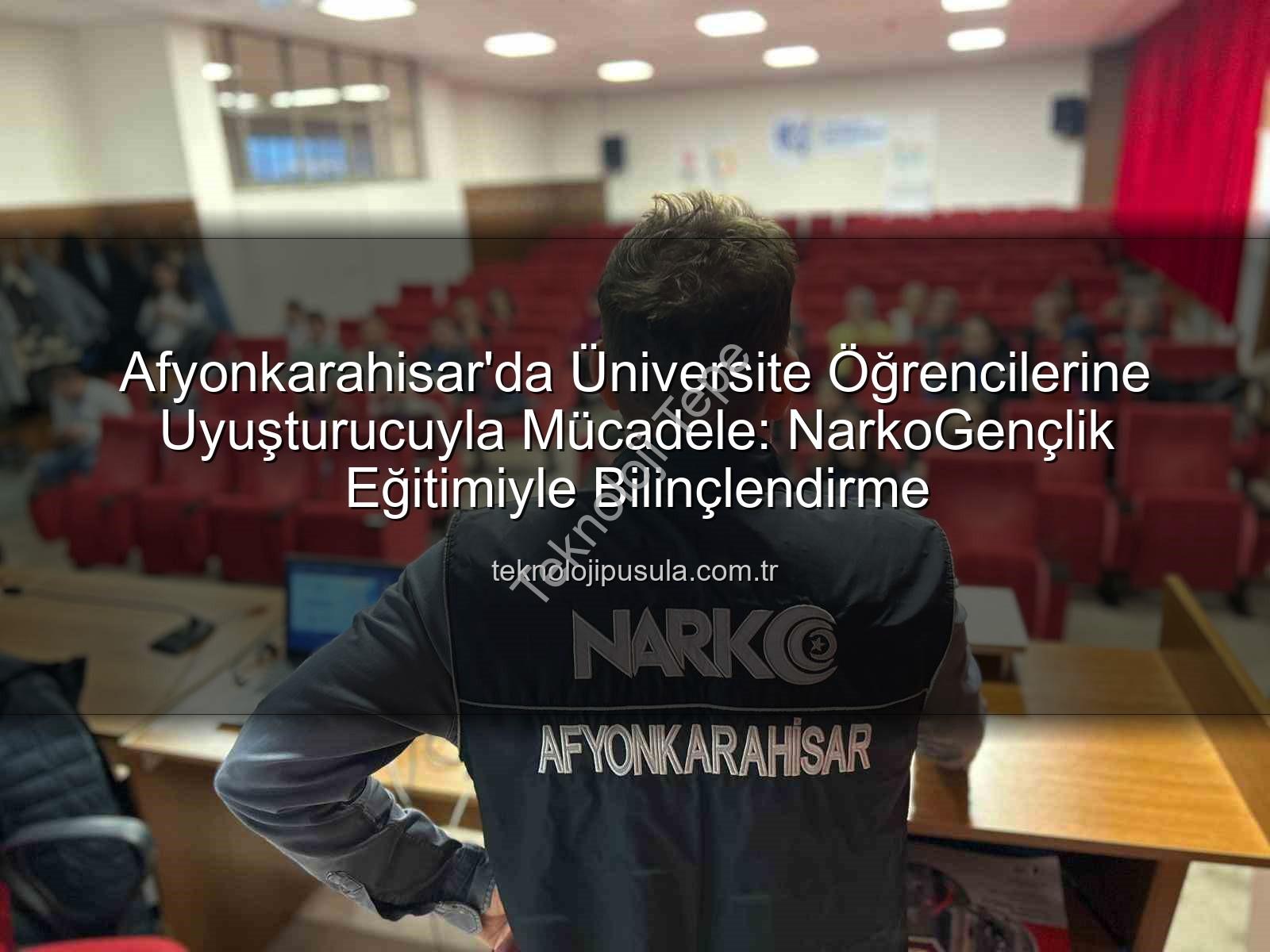 uyuşturucuyla mücadele - Afyonkarahisar'da Üniversite Gençliğine NarkoGençlik Eğitimi: Uyuşturucuyla Mücadelede Bilinçlendirme Operasyonu