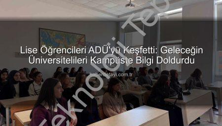 Lise Öğrencileri ADÜ’yü Keşfetti: Geleceğin Üniversite Hayatı Tanıtıldı