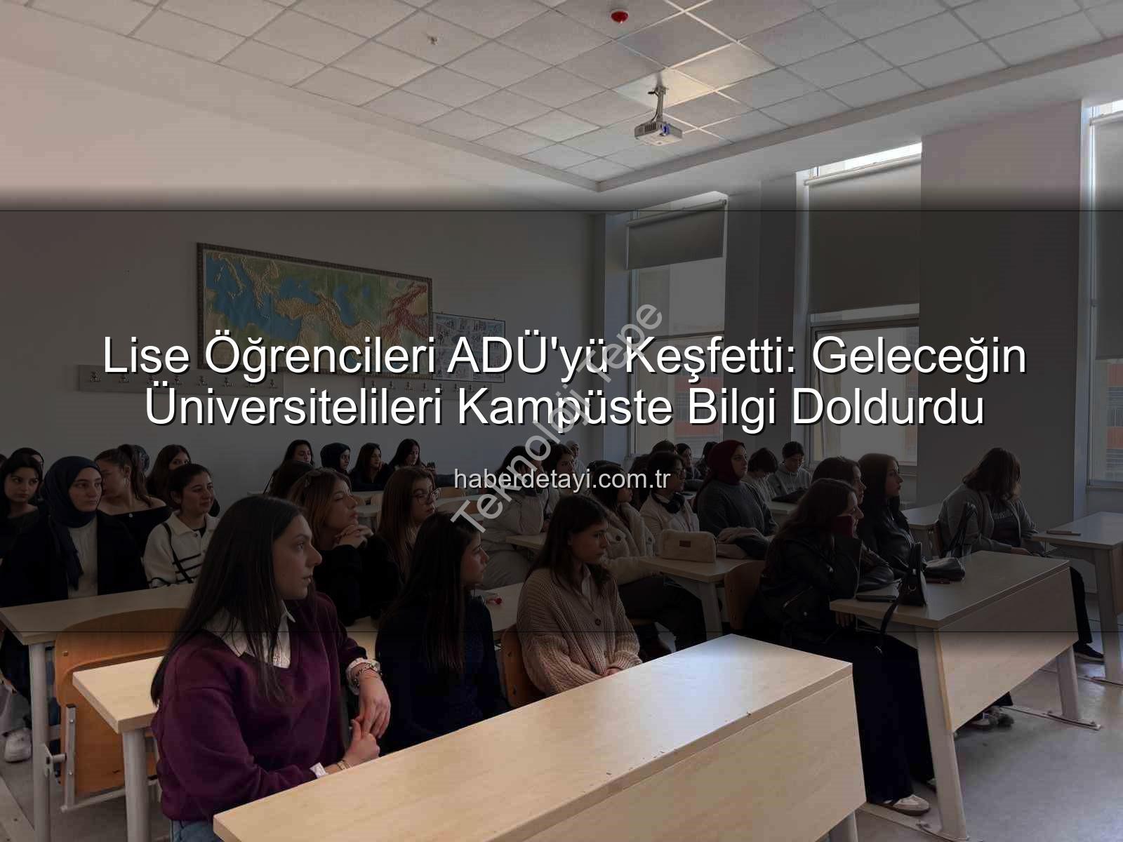 ADÜ üniversite tanıtımı - Lise Öğrencileri ADÜ'yü Keşfetti: Geleceğin Üniversite Hayatı Tanıtıldı