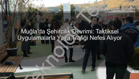 Muğla’da Şehircilik Devrimi: Taktiksel Uygulamalarla Yaya Trafiği Nefes Alıyor