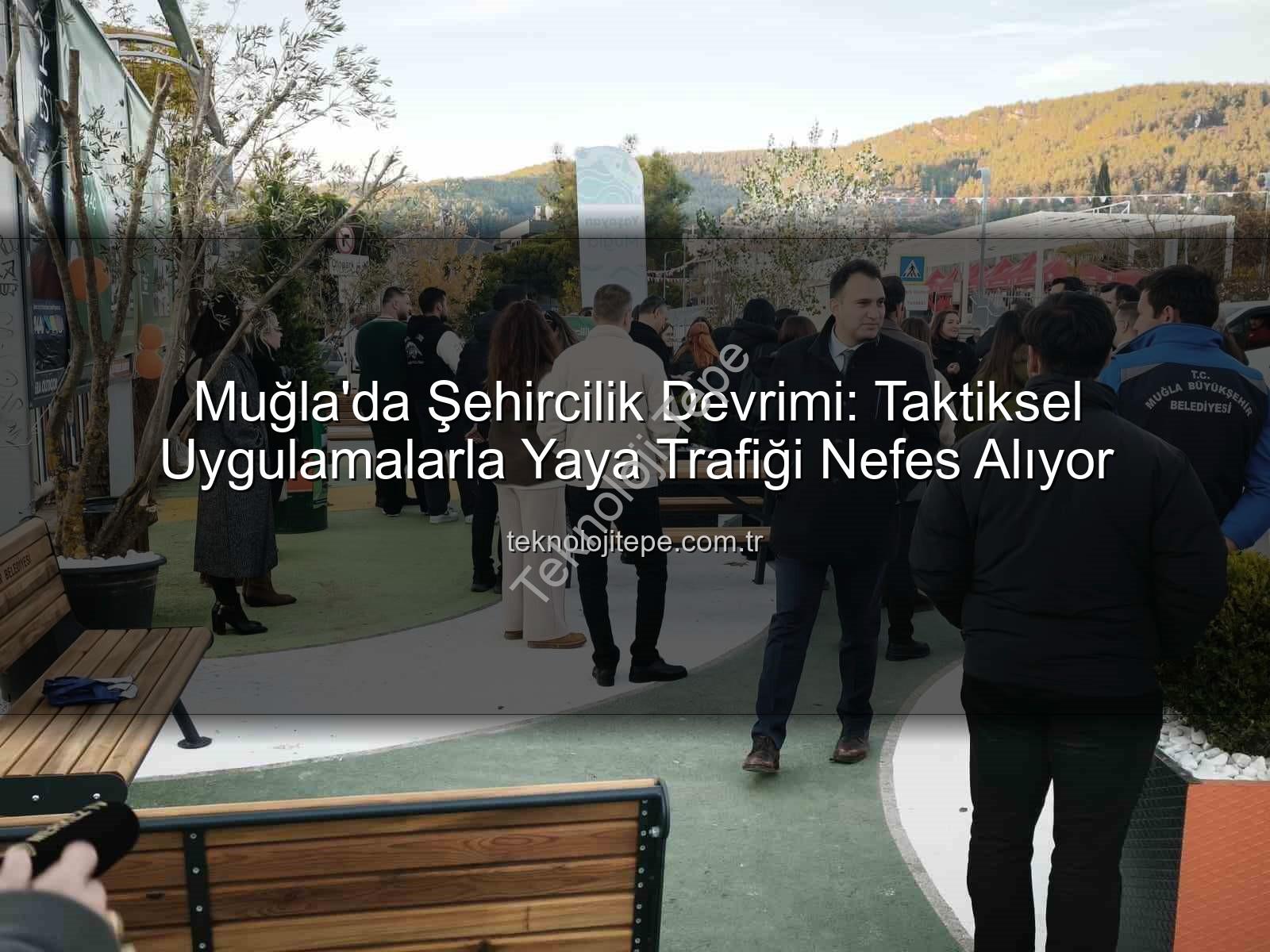 taktiksel şehircilik - Muğla'da Şehircilik Devrimi: Taktiksel Uygulamalarla Yaya Trafiği Nefes Alıyor