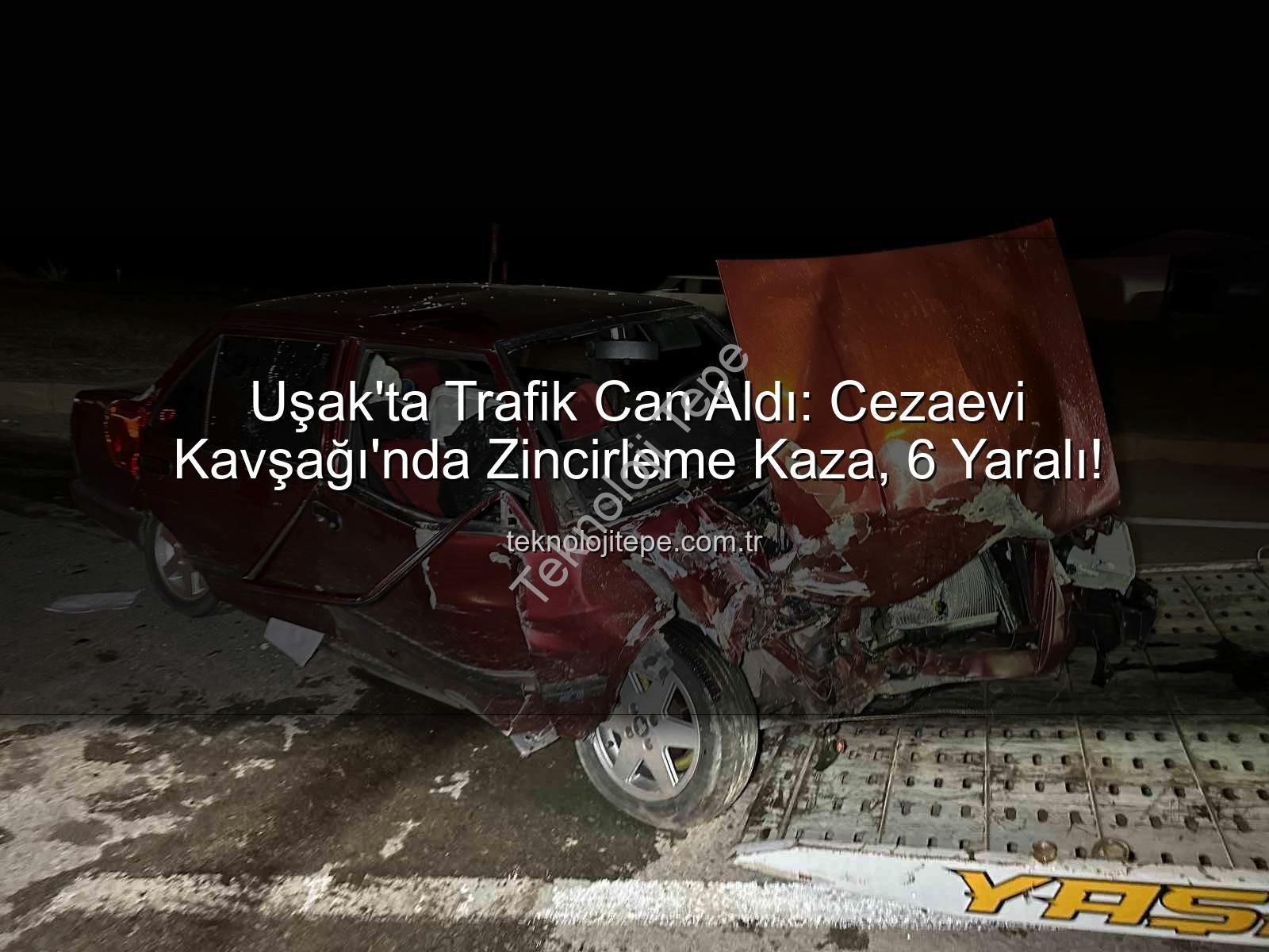 Uşak trafik kazası - Uşak'ta Trafik Can Aldı: Cezaevi Kavşağı'nda Zincirleme Kaza, 6 Yaralı!
