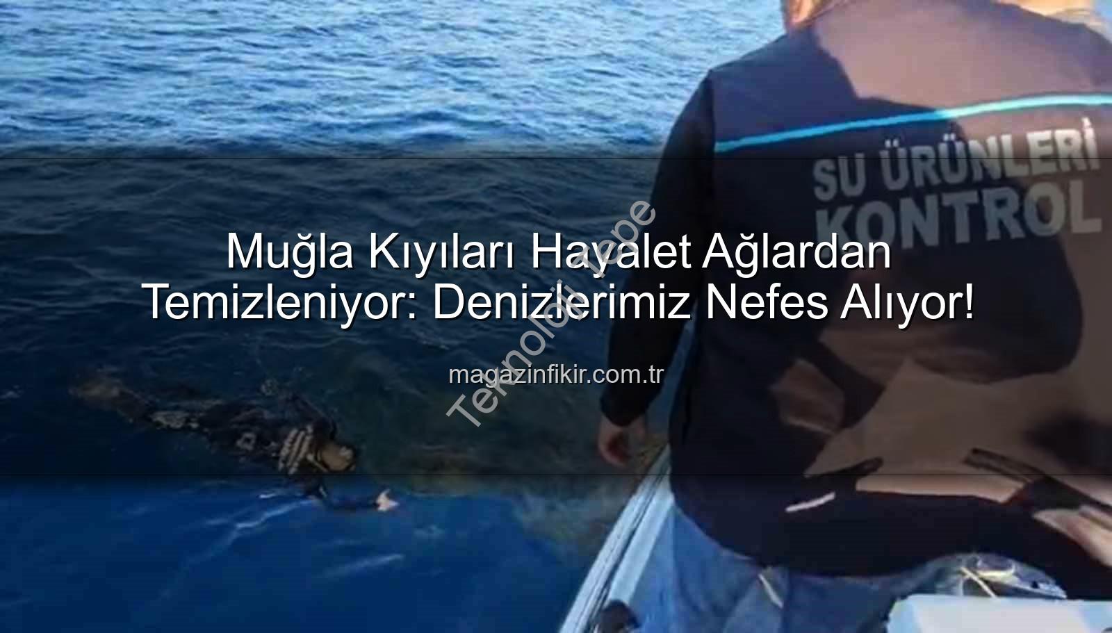 hayalet ağ temizleme - Muğla Denizleri Hayalet Ağlardan Temizleniyor: Ekipler Marmaris'te Harekete Geçti