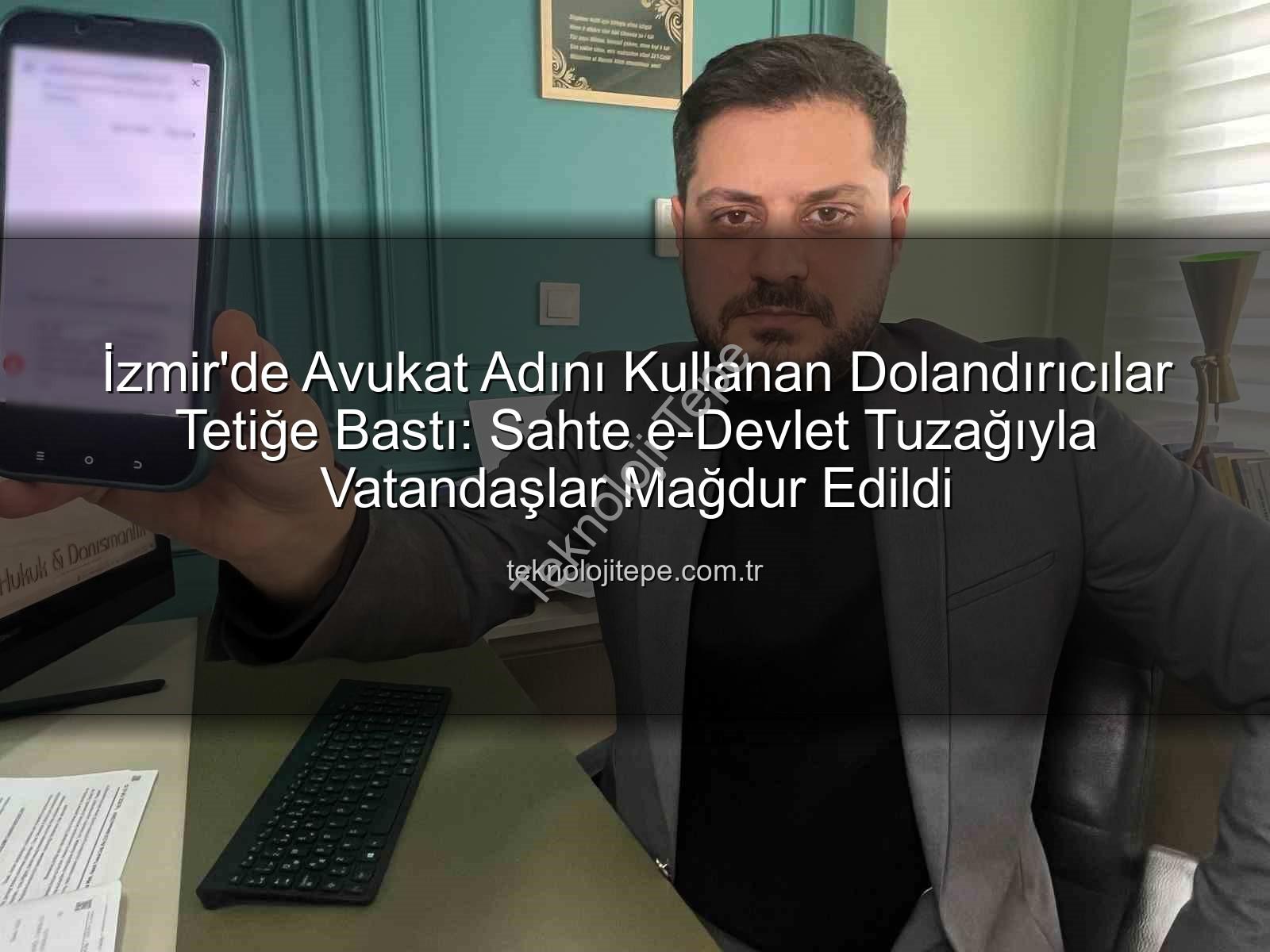 sahte e-devlet - İzmir'de Avukat Adını Kullanan Dolandırıcılar Tetiğe Bastı: Sahte e-Devlet Tuzağıyla Vatandaşlar Mağdur Edildi