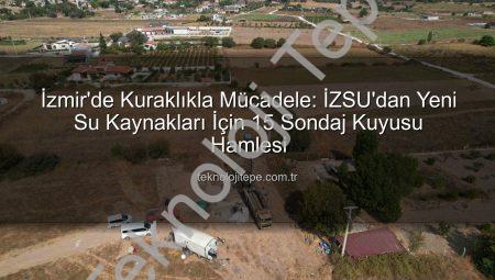 İzmir’de Kuraklıkla Mücadele: İZSU’dan Yeni Su Kaynakları İçin 15 Sondaj Kuyusu Hamlesi