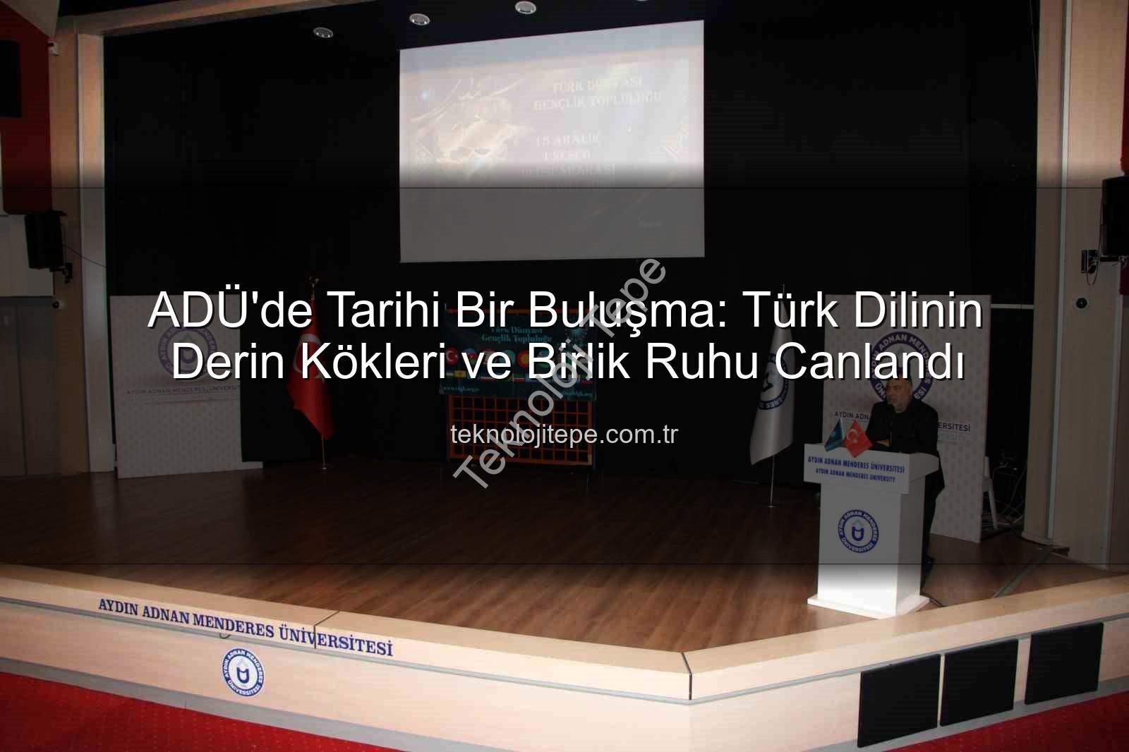 Türk Dilinin Tarihi - ADÜ'de Tarihi Bir Buluşma: Türk Dilinin Derin Kökleri ve Birlik Ruhu Canlandı
