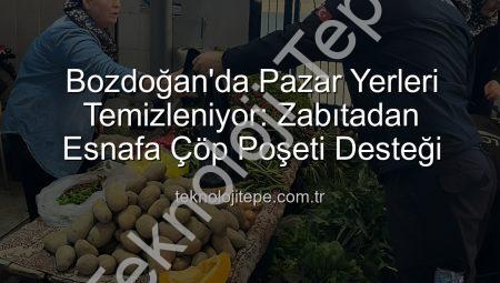 Bozdoğan’da Pazar Yerleri Temizleniyor: Zabıtadan Esnafa Çöp Poşeti Desteği