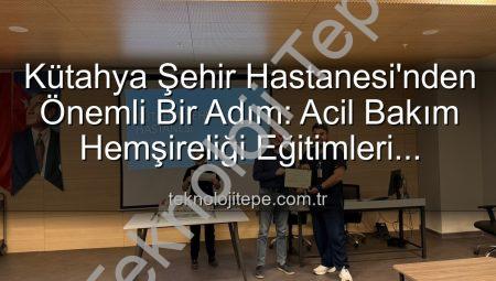 Kütahya Şehir Hastanesi’nden Önemli Bir Adım: Acil Bakım Hemşireliği Eğitimleri Tamamlandı!