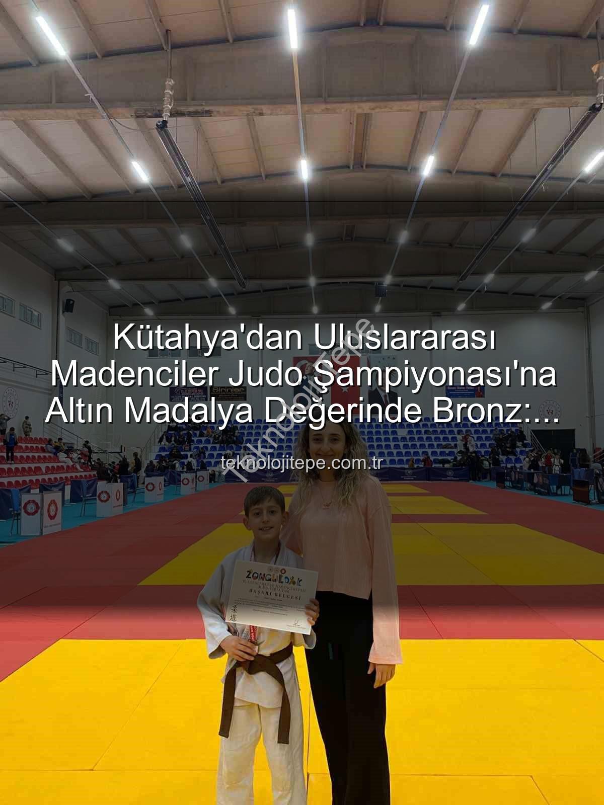 Kütahya judocu - Kütahya'dan Uluslararası Madenciler Judo Şampiyonası'na Altın Madalya Değerinde Bronz: Ahmet Burak Maran Tarih Yazdı!