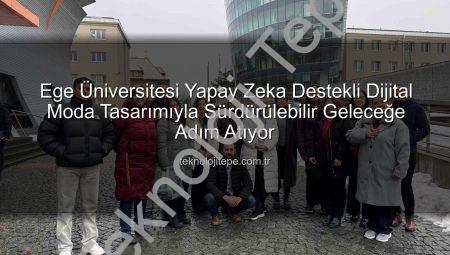 Ege Üniversitesi Yapay Zeka Destekli Dijital Moda Tasarımıyla Sürdürülebilir Geleceğe Adım Atıyor