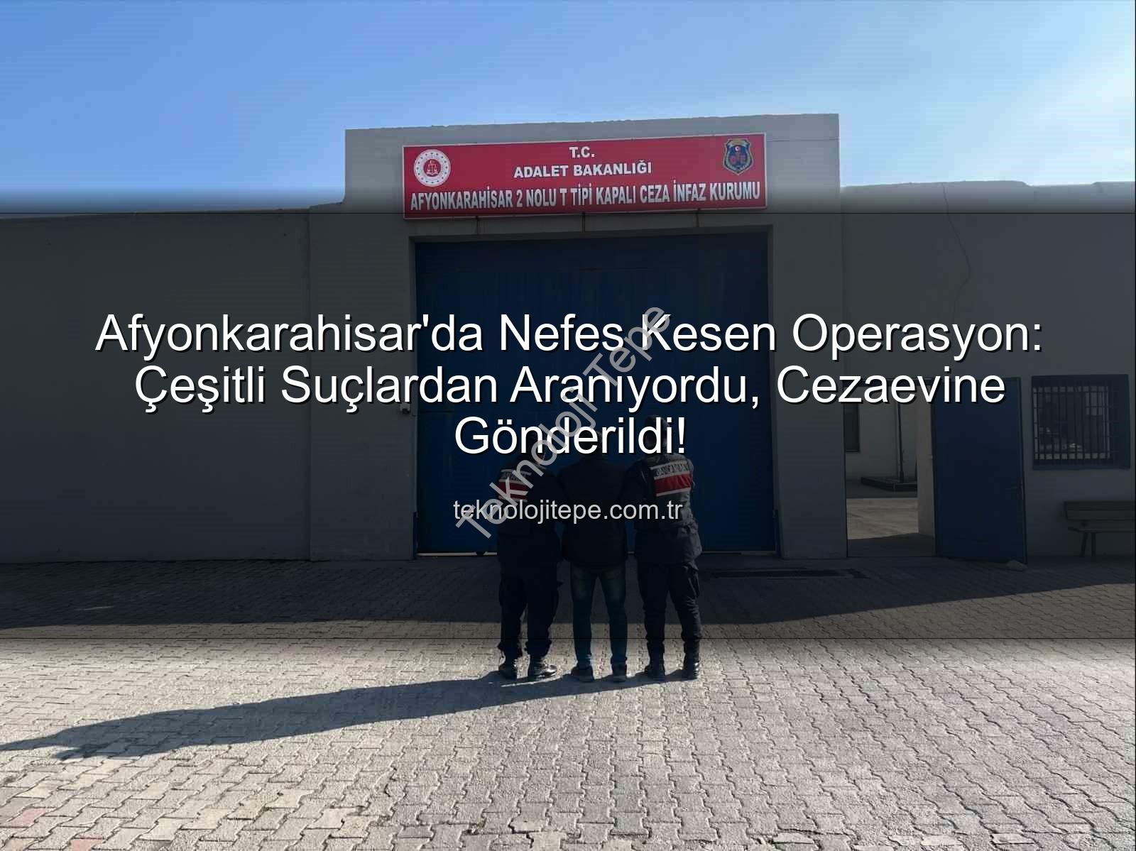 Afyonkarahisar suçlular - Afyonkarahisar'da Nefes Kesen Operasyon: Çeşitli Suçlardan Aranıyordu, Cezaevine Gönderildi!