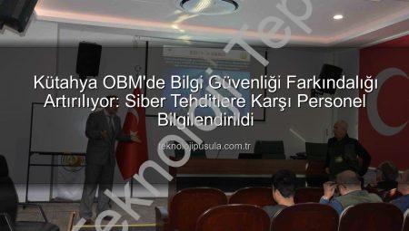 Kütahya OBM’de Bilgi Güvenliği Farkındalık Eğitimiyle Dijital Varlıklar Güvence Altına Alınıyor