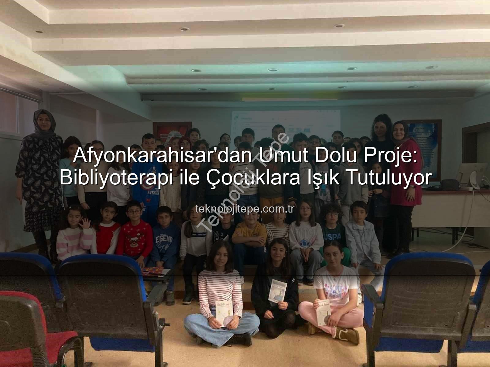 bibliyoterapi projesi - Afyonkarahisar'dan Umut Dolu Proje: Bibliyoterapi ile Çocuklara Işık Tutuluyor