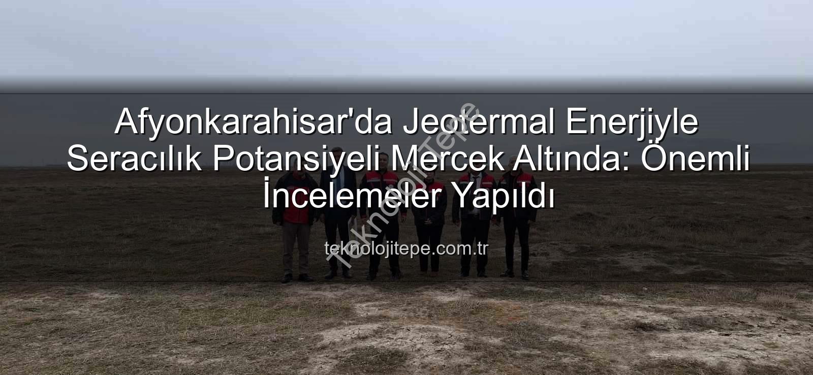 jeotermal sondaj kuyuları - Afyonkarahisar'da Jeotermal Enerjiyle Seracılık Potansiyeli Mercek Altında: Önemli İncelemeler Yapıldı