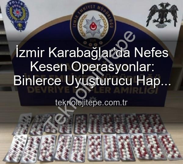 İzmir uyuşturucu operasyonu - İzmir Karabağlar'da Nefes Kesen Operasyonlar: Binlerce Uyuşturucu Hap ve Çok Sayıda Ruhsatsız Silah Ele Geçirildi