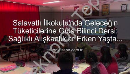 Salavatlı İlkokulu’nda Geleceğin Tüketicilerine Gıda Bilinci Dersi: Sağlıklı Alışkanlıklar Erken Yaşta Kazanılıyor