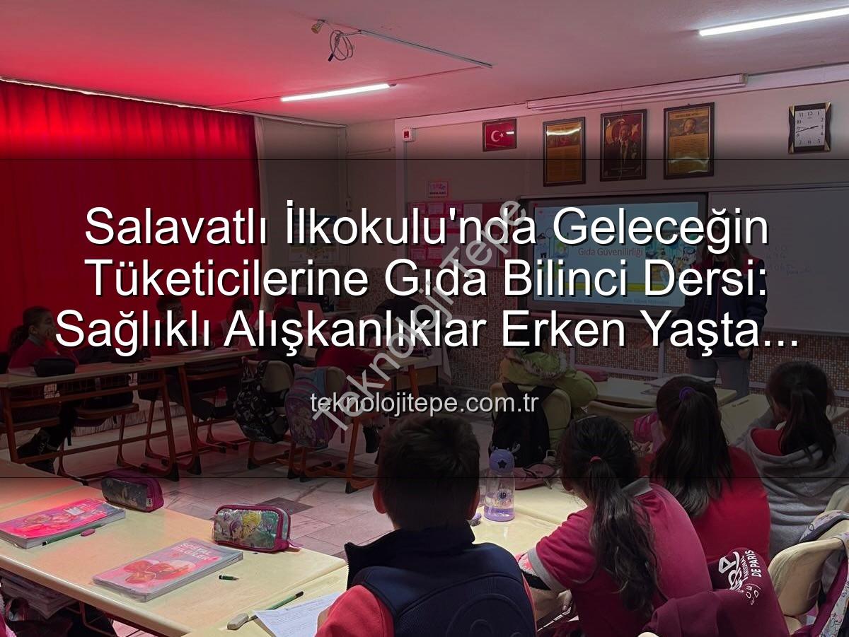 gıda bilinci eğitimi - Salavatlı İlkokulu'nda Geleceğin Tüketicilerine Gıda Bilinci Dersi: Sağlıklı Alışkanlıklar Erken Yaşta Kazanılıyor