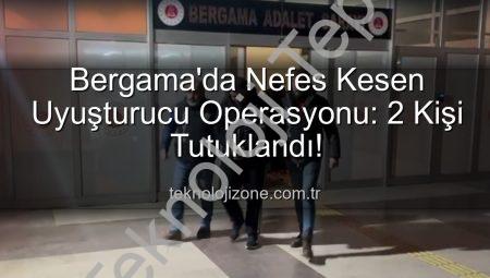 Bergama’da Uyuşturucu Ticaretine Darbe: 2 Şüpheli Tutuklandı, Güvenlik Güçleri Operasyonlarına Devam Ediyor