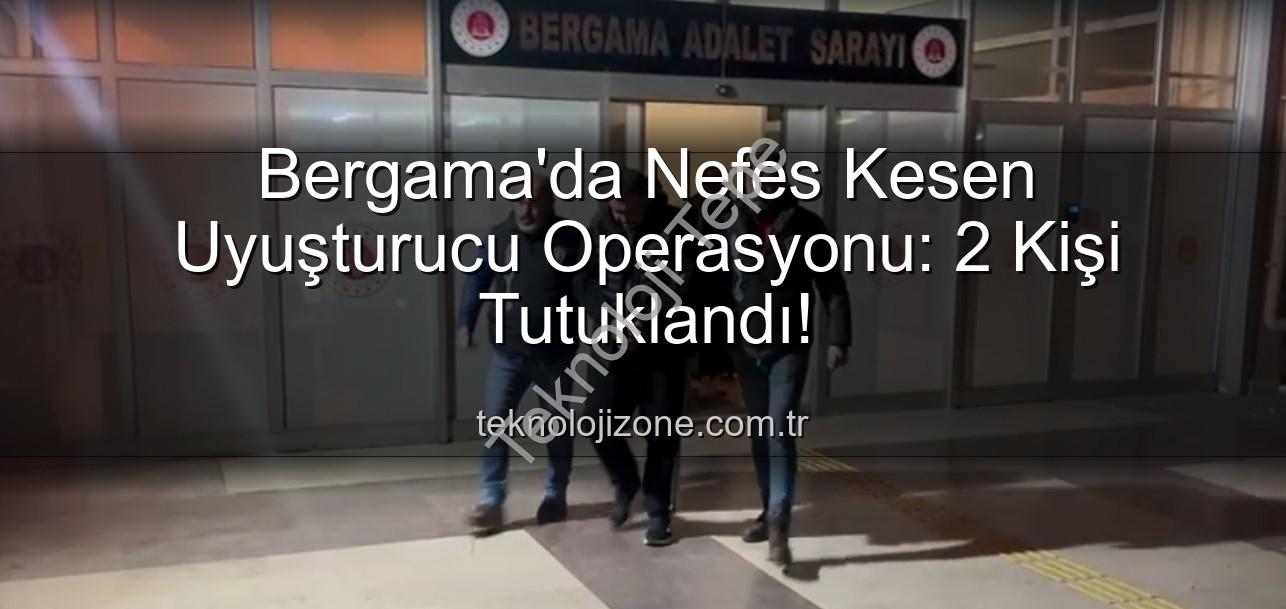 Bergama uyuşturucu operasyonu - Bergama'da Uyuşturucu Ticaretine Darbe: 2 Şüpheli Tutuklandı, Güvenlik Güçleri Operasyonlarına Devam Ediyor