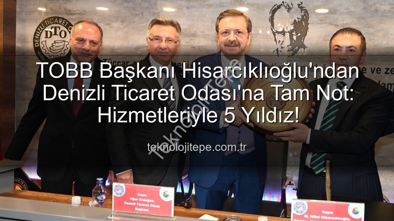 Denizli Ticaret Odası - TOBB Başkanı Hisarcıklıoğlu'ndan Denizli Ticaret Odası'na Tam Not: Hizmetleriyle 5 Yıldız!